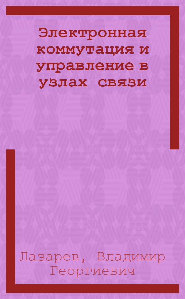 Электронная коммутация и управление в узлах связи : Учебник для электротехн. ин-тов связи