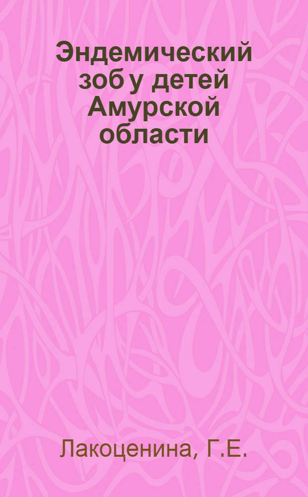 Эндемический зоб у детей Амурской области : Автореф. дис. на соискание учен. степени канд. мед. наук : (758)