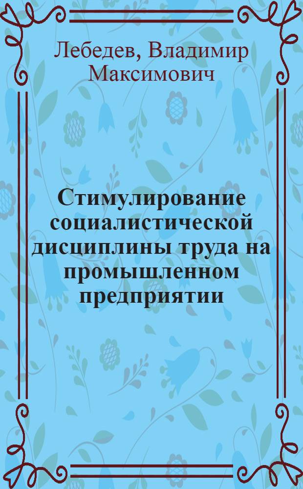 Стимулирование социалистической дисциплины труда на промышленном предприятии : Учеб. пособие к спецкурсу "Дисциплина труда в СССР"
