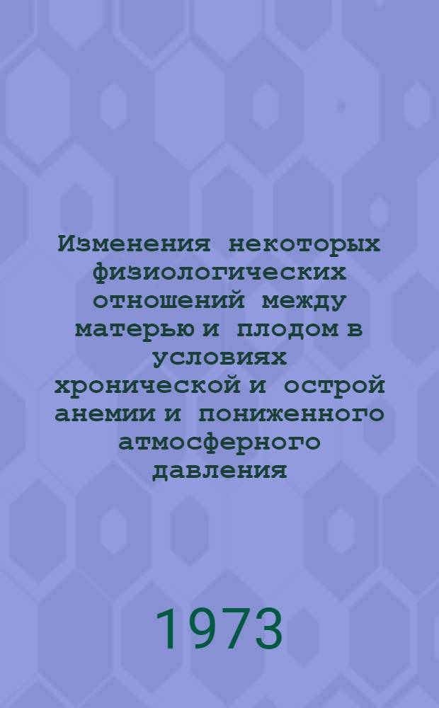 Изменения некоторых физиологических отношений между матерью и плодом в условиях хронической и острой анемии и пониженного атмосферного давления : (Клинико-эксперим. исследование) : Автореф. дис. на соиск. учен. степени д-ра мед. наук : (14.00.01)