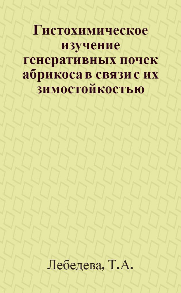 Гистохимическое изучение генеративных почек абрикоса в связи с их зимостойкостью : Автореф. дис. на соискание учен. степени канд. биол. наук : (101)