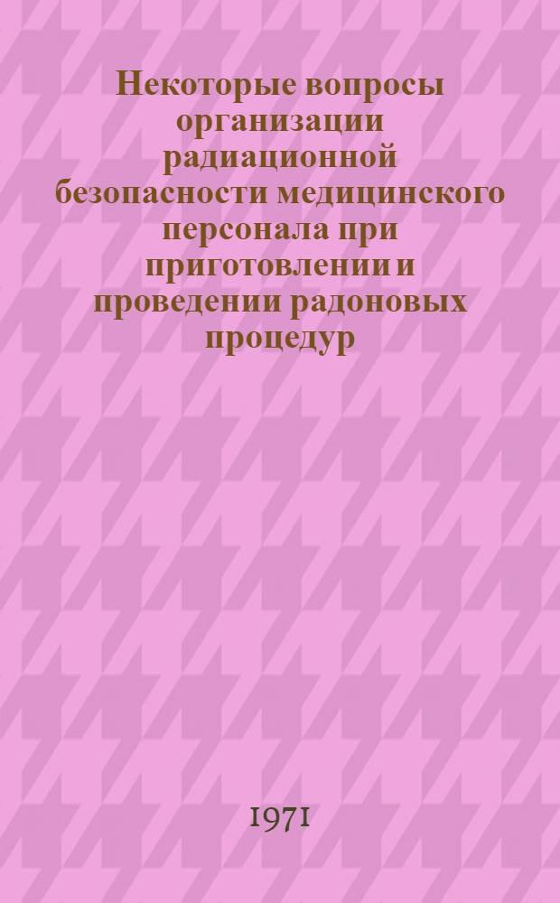 Некоторые вопросы организации радиационной безопасности медицинского персонала при приготовлении и проведении радоновых процедур : Автореф. дис. на соискание учен. степени канд. мед. наук : (784)