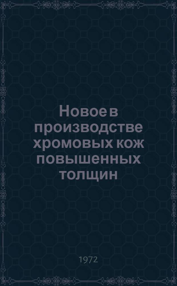 Новое в производстве хромовых кож повышенных толщин : Обзор