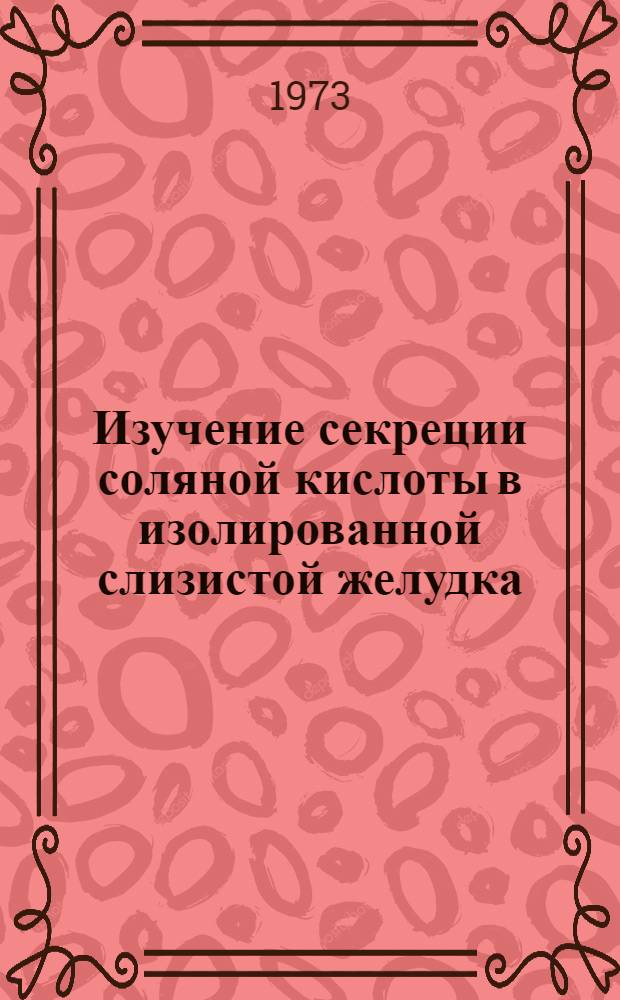 Изучение секреции соляной кислоты в изолированной слизистой желудка : Автореф. дис. на соиск. учен. степени канд. мед. наук : (03.00.04)