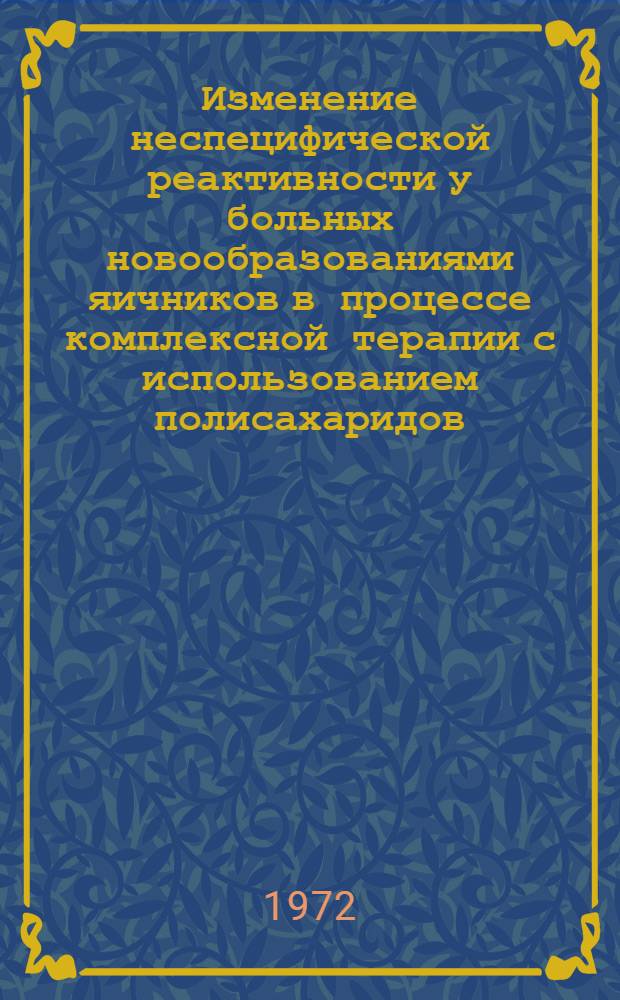 Изменение неспецифической реактивности у больных новообразованиями яичников в процессе комплексной терапии с использованием полисахаридов : Автореф. дис. на соиск. учен. степени канд. мед. наук : (00.14)