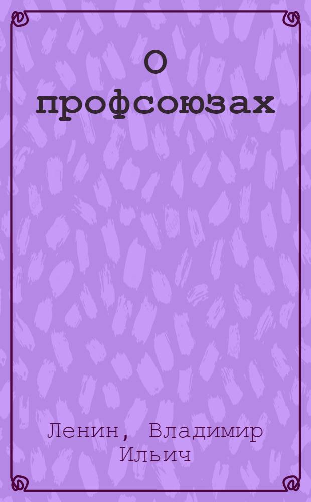 О профсоюзах : Статьи, докл., речи, письма. 1894-1922