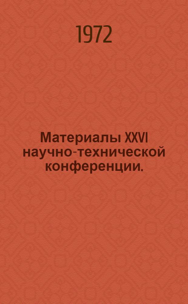 Материалы XXVI научно-технической конференции. (Март - 1972 г.) : Ч. 1-. Ч. 2