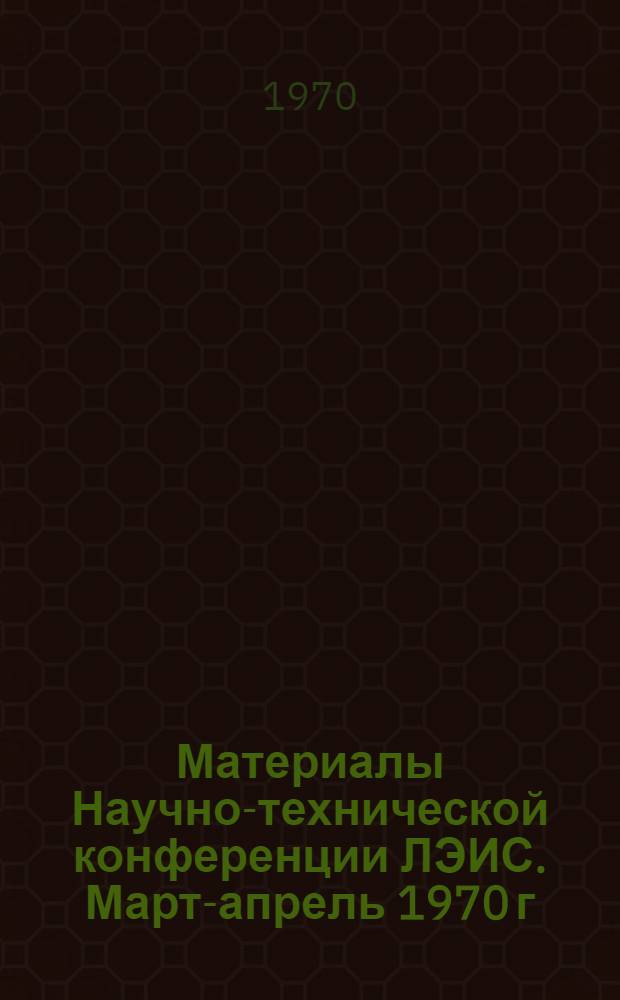 Материалы Научно-технической конференции ЛЭИС. Март-апрель 1970 г : Вып. 1-. Вып. 1