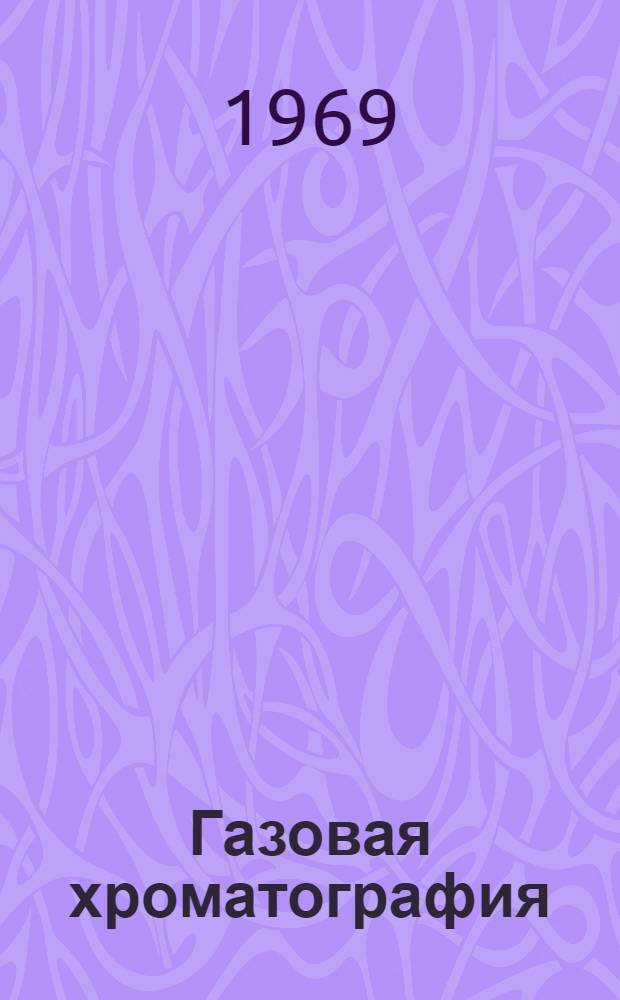 Газовая хроматография : Библиогр. указатель отечеств. и зарубежной литературы. (1961-1966 гг.) : Ч. 1-