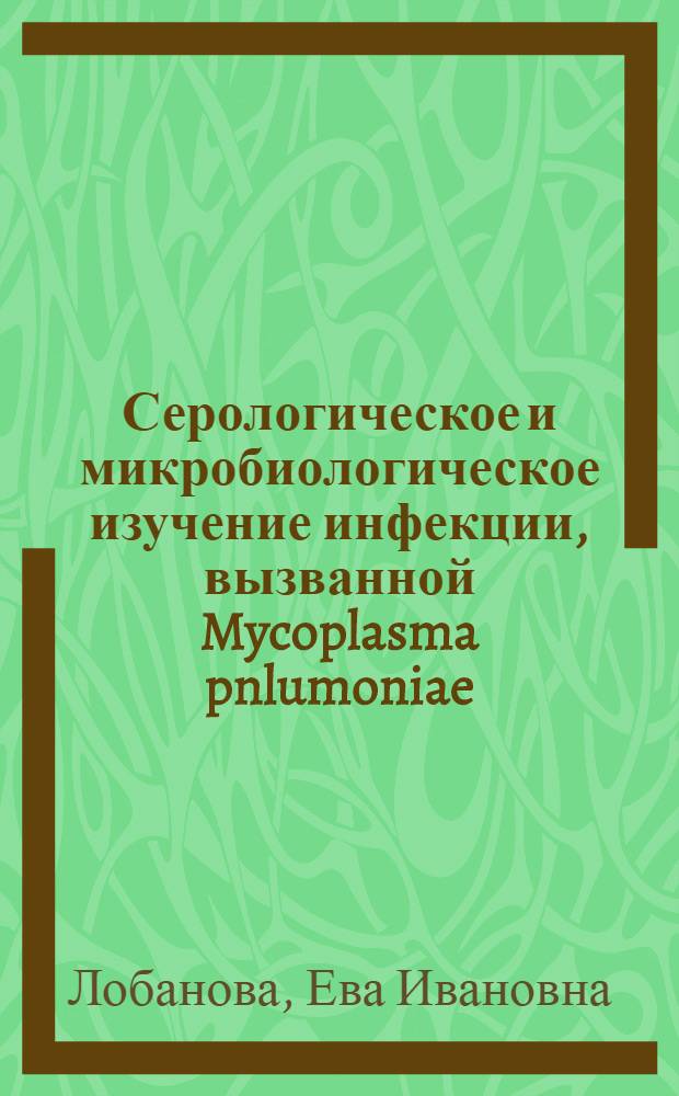 Серологическое и микробиологическое изучение инфекции, вызванной Mycoplasma pnlumoniae : Автореф. дис. на соиск. учен. степени канд. мед. наук : (03.00.07)