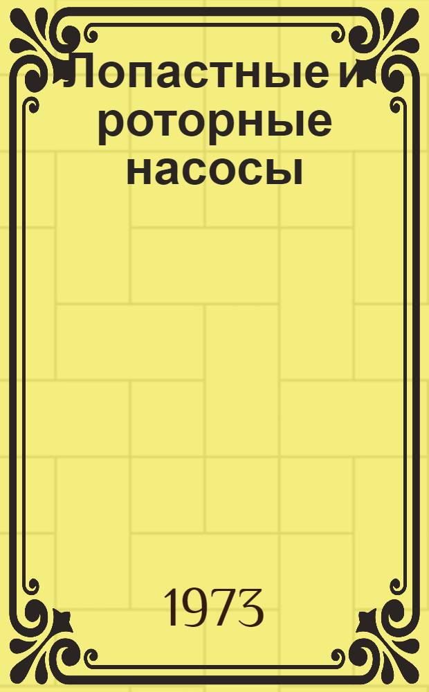 Лопастные и роторные насосы : Каталог : Срок ввода в действие III кв. 1973 г