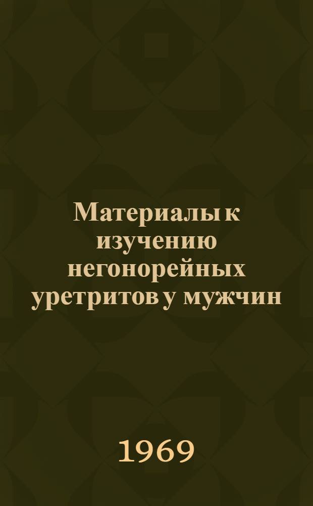 Материалы к изучению негонорейных уретритов у мужчин : (Этиология, лечение, осложнения) : Автореф. дис. на соискание учен. степени канд. мед. наук : (760)