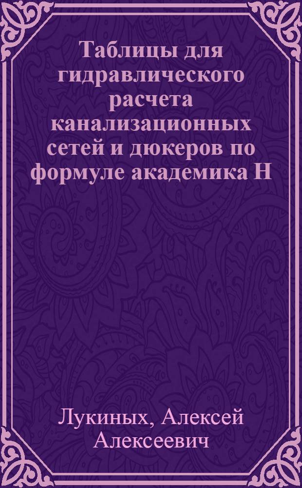 Таблицы для гидравлического расчета канализационных сетей и дюкеров по формуле академика Н.Н. Павловского