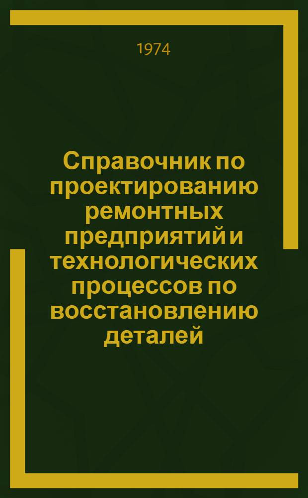 Справочник по проектированию ремонтных предприятий и технологических процессов по восстановлению деталей : Учеб. пособие для студентов мех. специальностей. Ч. 1 : Ремонтный фонд деталей тракторов и автомобилей