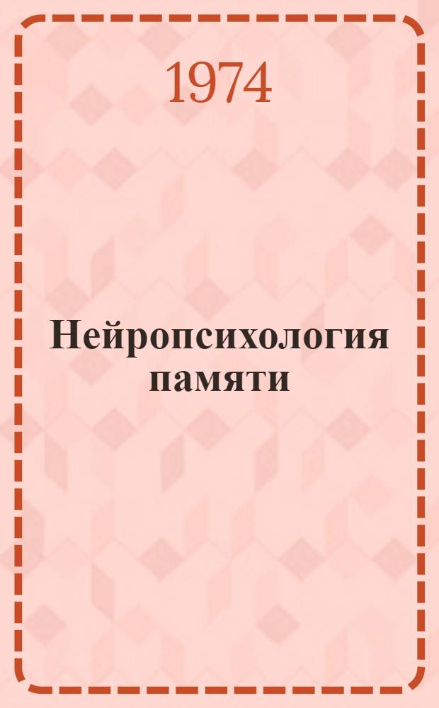 Нейропсихология памяти : 1-. 1 : Нарушения памяти при локальных поражениях мозга