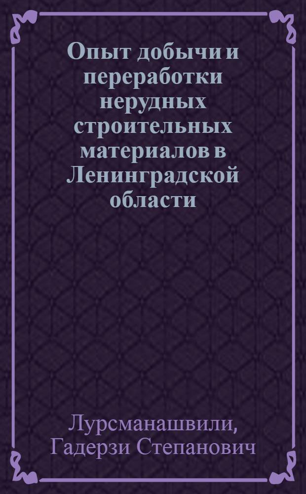 Опыт добычи и переработки нерудных строительных материалов в Ленинградской области : Ч. 1-