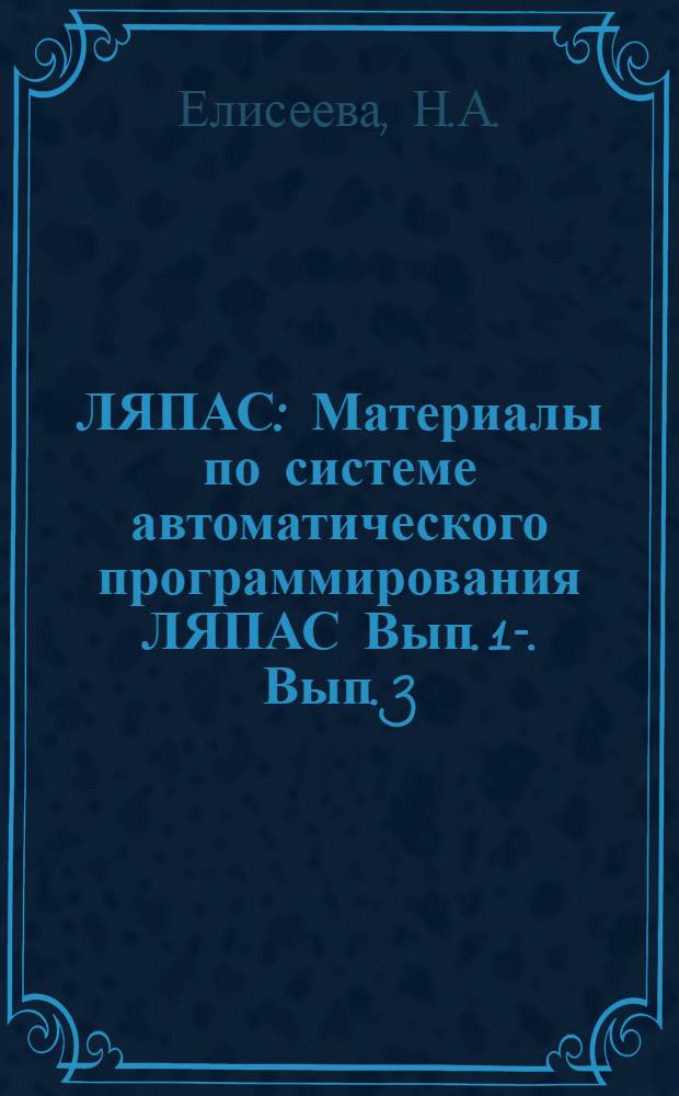 ЛЯПАС : Материалы по системе автоматического программирования ЛЯПАС Вып. 1-. Вып. 3 : [Инструкция к пользованию системной СИНТЕЗ]