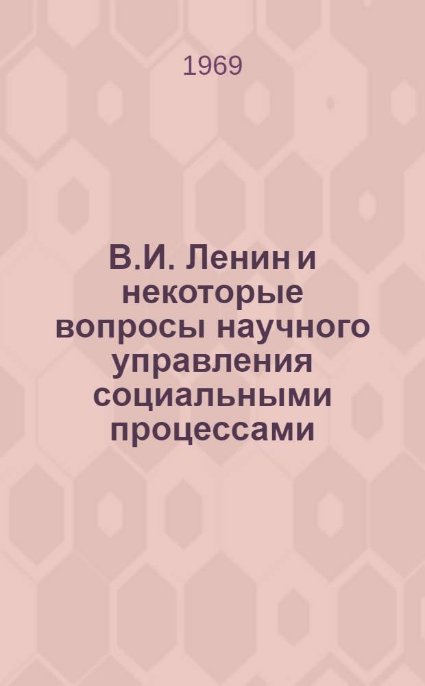 В.И. Ленин и некоторые вопросы научного управления социальными процессами : Труды кафедры марксизма-ленинизма Астрах. гос. мед. ин-та