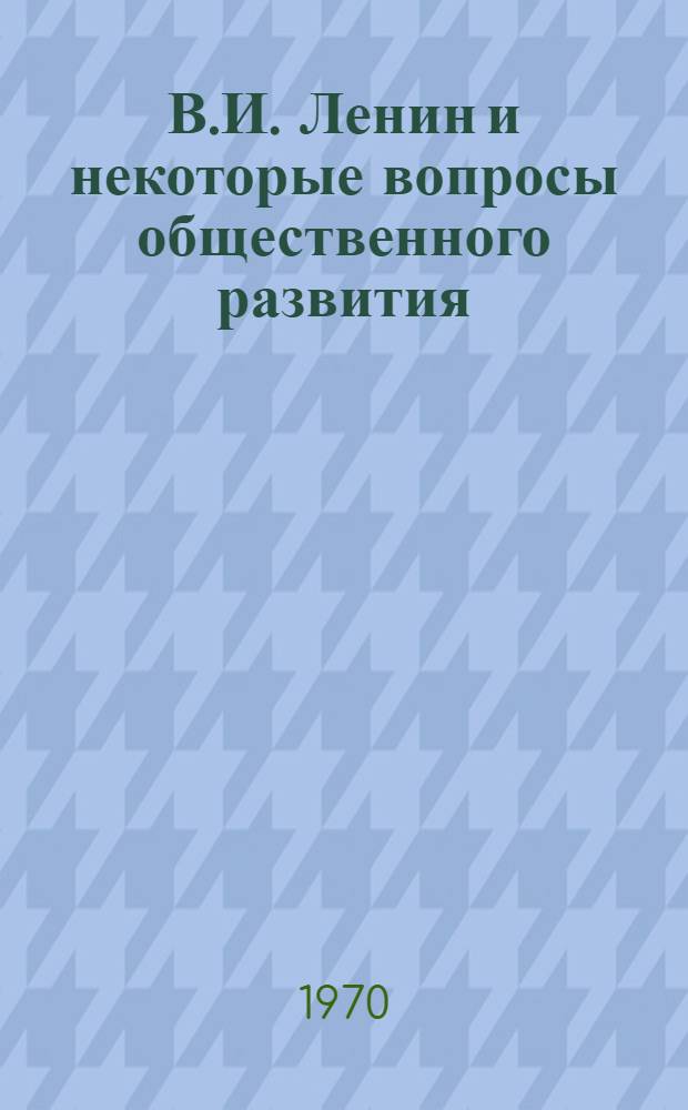 В.И. Ленин и некоторые вопросы общественного развития : Сборник статей