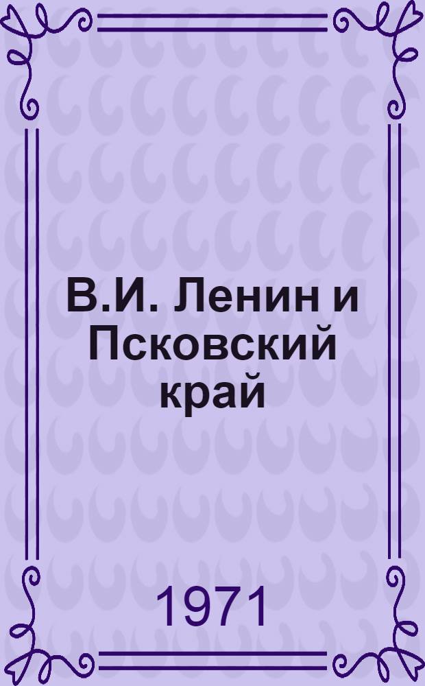 В.И. Ленин и Псковский край : Документы, статьи