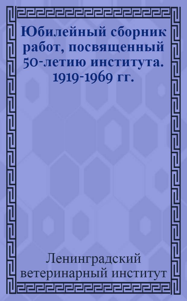 Юбилейный сборник работ, посвященный 50-летию института. 1919-1969 гг.