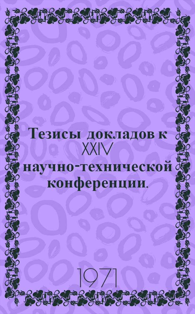 Тезисы докладов к XXIV научно-технической конференции. (2-4 февраля)