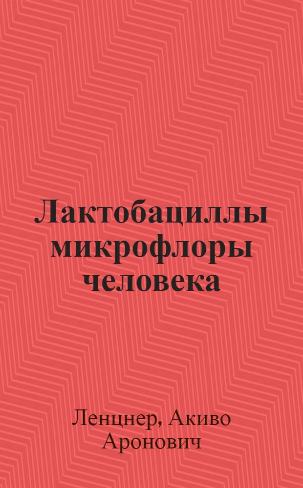 Лактобациллы микрофлоры человека : Автореф. дис. на соиск. учен. степени д-ра мед. наук : (03.00.07)