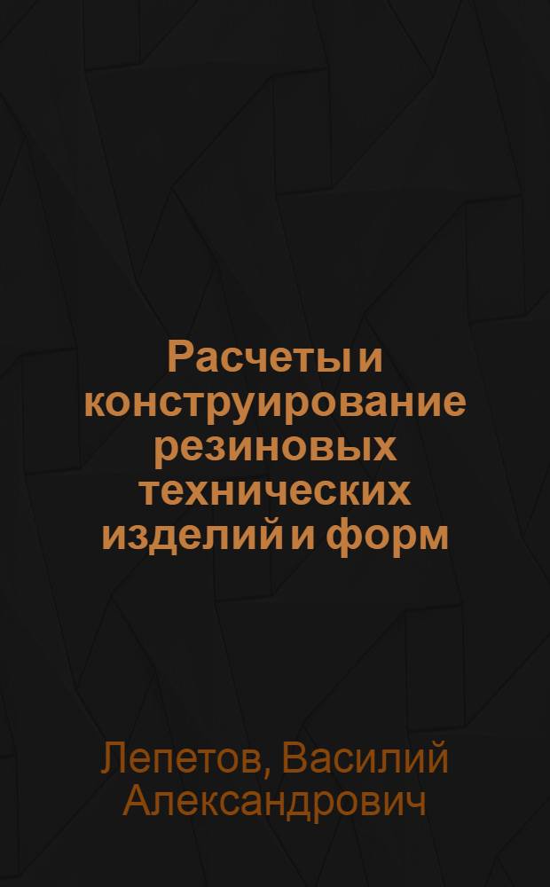 Расчеты и конструирование резиновых технических изделий и форм : Учеб. пособие для хим.-технол. специальностей вузов