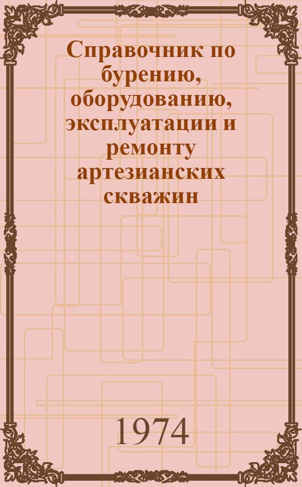 Справочник по бурению, оборудованию, эксплуатации и ремонту артезианских скважин