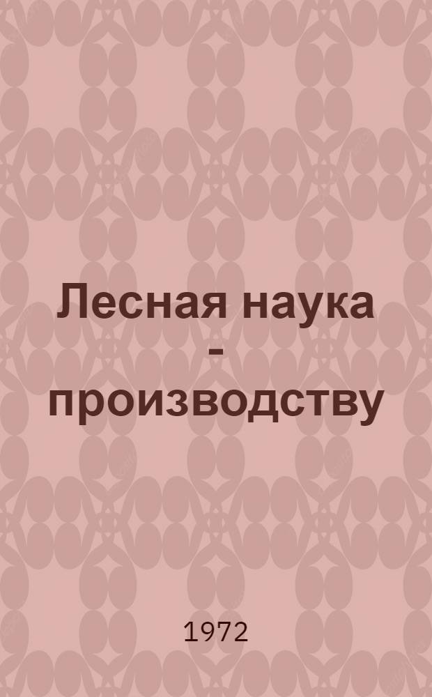 Лесная наука - производству : Тезисы докл. Совещ. работников науки и производства Казахстана