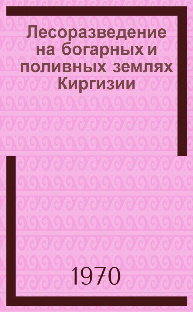 Лесоразведение на богарных и поливных землях Киргизии : Сборник статей