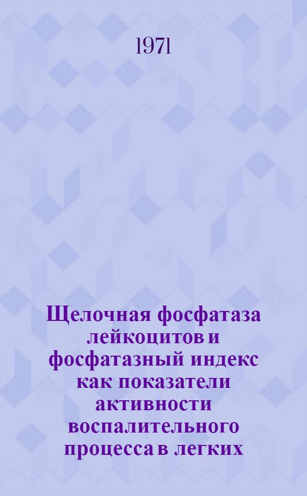 Щелочная фосфатаза лейкоцитов и фосфатазный индекс как показатели активности воспалительного процесса в легких : (Клинико-лаб. исследование) : Автореф. дис. на соискание учен. степени канд. мед. наук : (754)