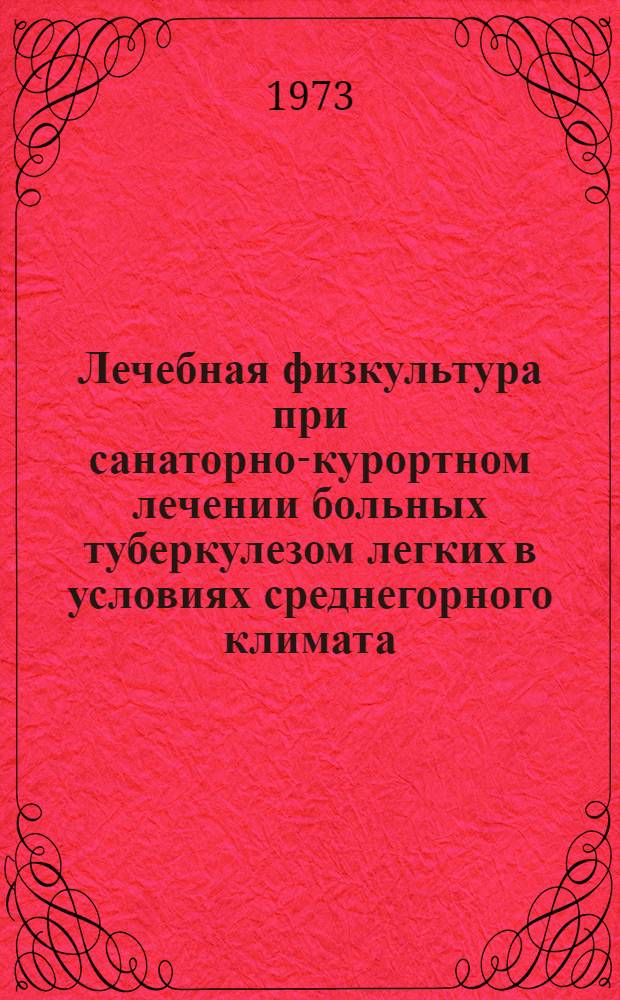 Лечебная физкультура при санаторно-курортном лечении больных туберкулезом легких в условиях среднегорного климата : Метод. письмо