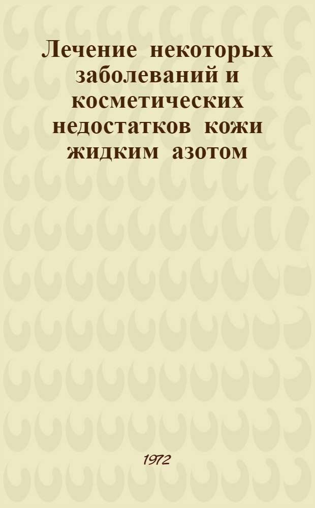 Лечение некоторых заболеваний и косметических недостатков кожи жидким азотом : (Метод. рекомендации)