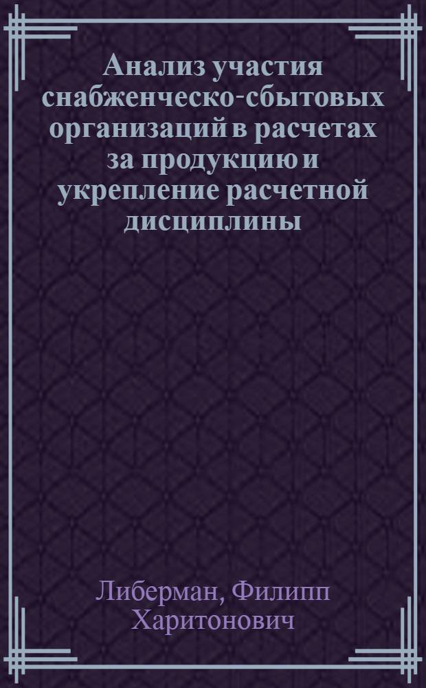 Анализ участия снабженческо-сбытовых организаций в расчетах за продукцию и укрепление расчетной дисциплины : (Обзорная информация)