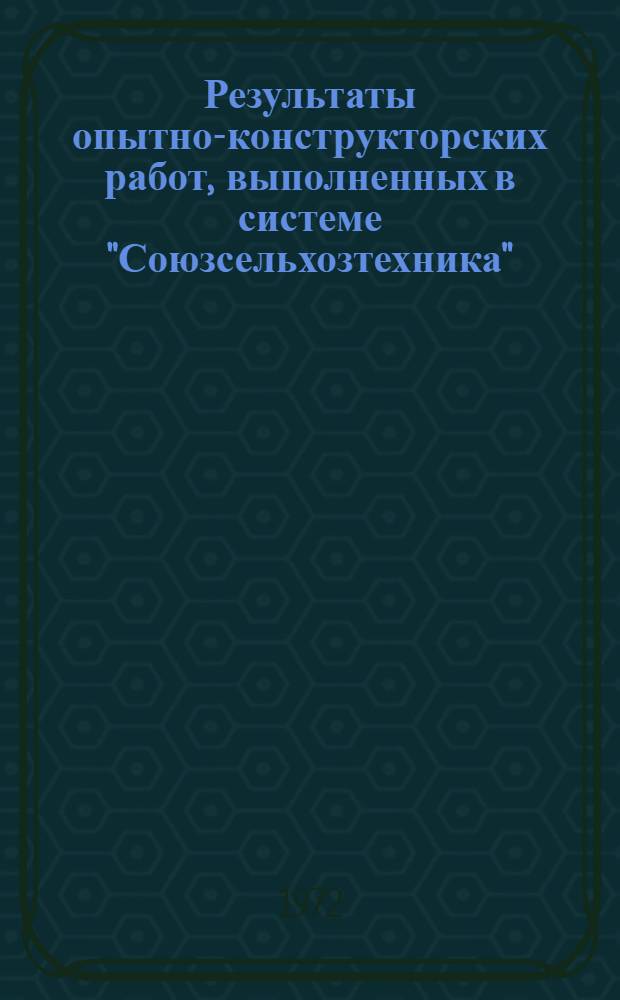 Результаты опытно-конструкторских работ, выполненных в системе "Союзсельхозтехника"