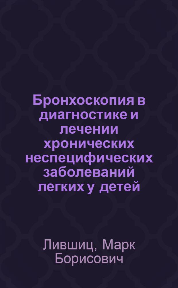 Бронхоскопия в диагностике и лечении хронических неспецифических заболеваний легких у детей : Автореф. дис. на соиск. учен. степени канд. мед. наук : (14.00.09)