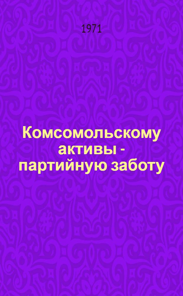 Комсомольскому активы - партийную заботу