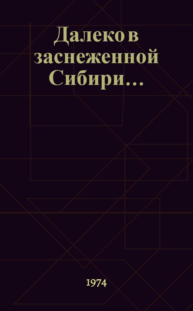 Далеко в заснеженной Сибири... : Рассказ коммунистки : Для сред. и ст. возраста