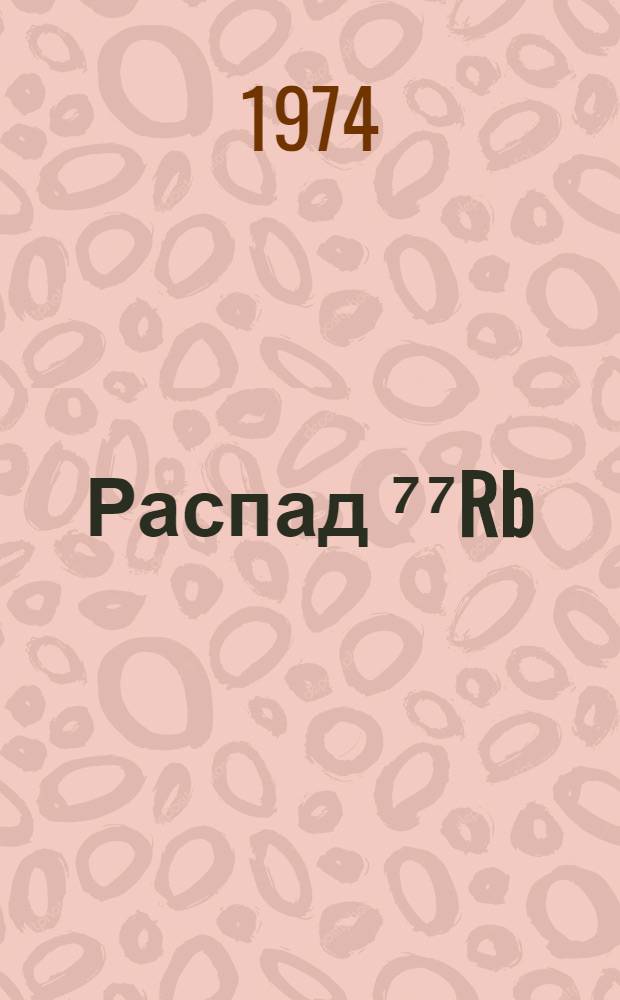 Распад ⁷⁷Rb