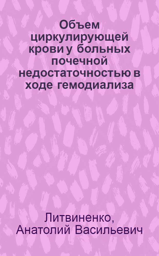 Объем циркулирующей крови у больных почечной недостаточностью в ходе гемодиализа : (Клинико-лаб. исследование) : Автореф. дис. на соиск. учен. степени канд. мед. наук : (14.00.27)