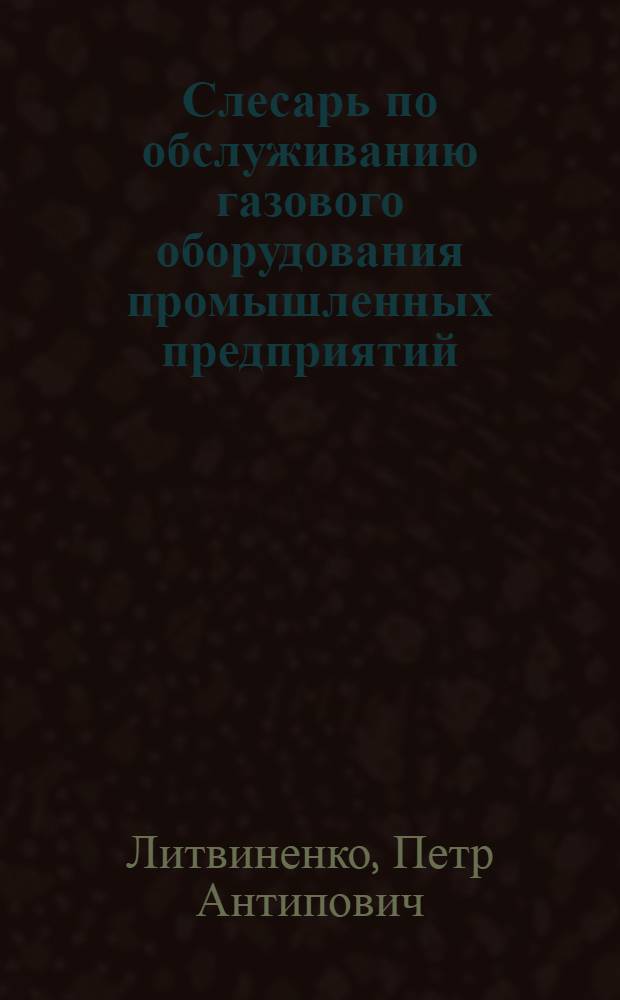Слесарь по обслуживанию газового оборудования промышленных предприятий : Учеб. пособие для подгот. рабочих на производстве