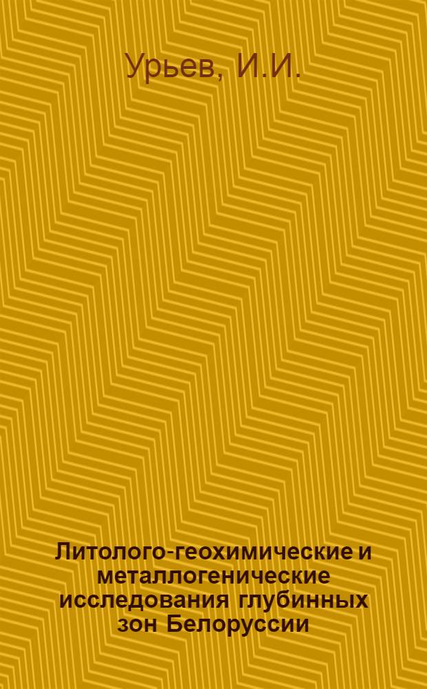 Литолого-геохимические и металлогенические исследования глубинных зон Белоруссии