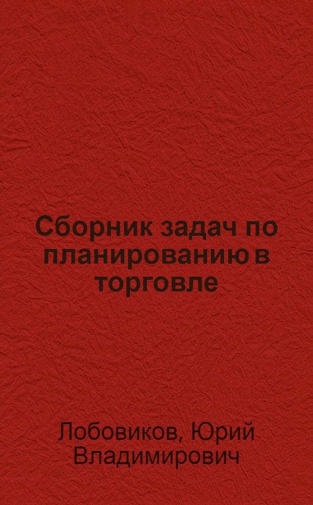 Сборник задач по планированию в торговле : Для техникумов сов. торговли
