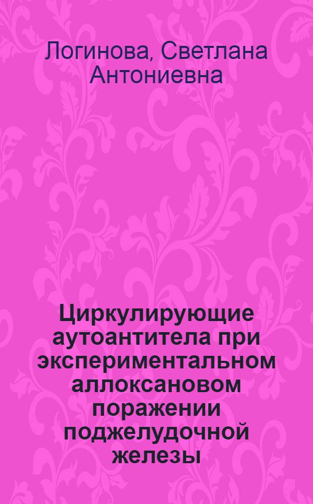Циркулирующие аутоантитела при экспериментальном аллоксановом поражении поджелудочной железы : Автореф. дис. на соиск. учен. степени канд. мед. наук : (14.00.16)