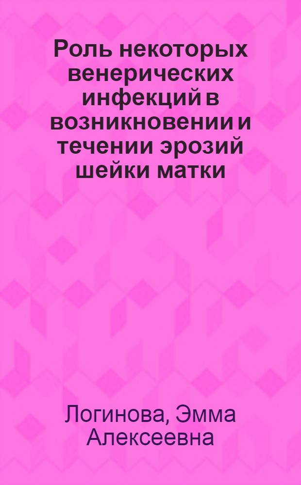 Роль некоторых венерических инфекций в возникновении и течении эрозий шейки матки : Автореф. дис. на соискание учен. степени канд. мед. наук : (760)