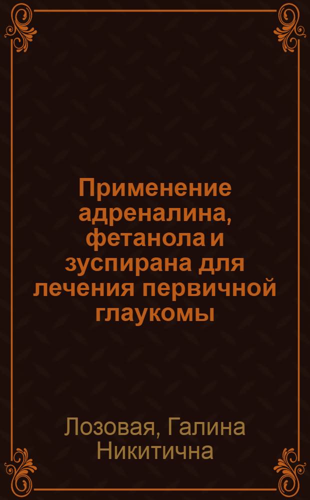 Применение адреналина, фетанола и зуспирана для лечения первичной глаукомы : Автореф. дис. на соиск. учен. степени канд. мед. наук : (14.00.08)
