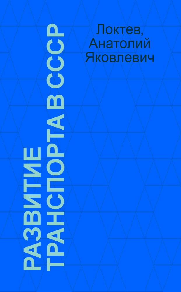 Развитие транспорта в СССР : Пособие для студентов и слушателей курсов, изучающих магистр. и пром. транспорт
