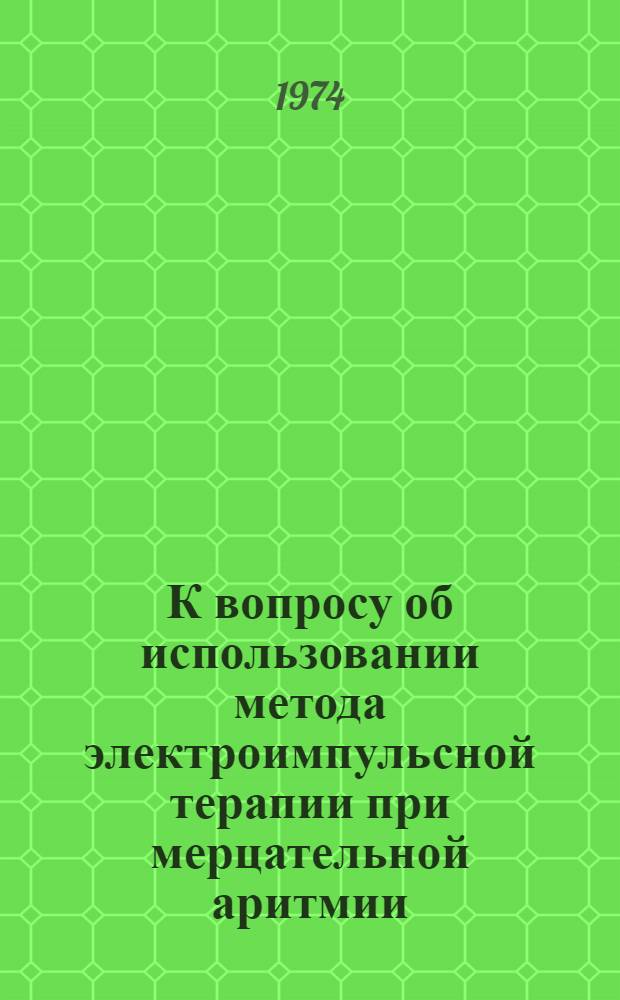 К вопросу об использовании метода электроимпульсной терапии при мерцательной аритмии : Автореф. дис. на соиск. учен. степени канд. мед. наук : (14.00.05)