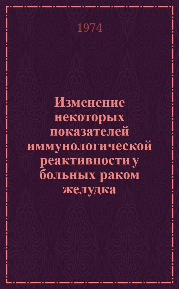 Изменение некоторых показателей иммунологической реактивности у больных раком желудка : Автореф. дис. на соиск. учен. степени канд. мед. наук : (14.00.14)